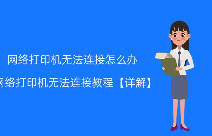 网络打印机无法连接怎么办 网络打印机无法连接教程【详解】